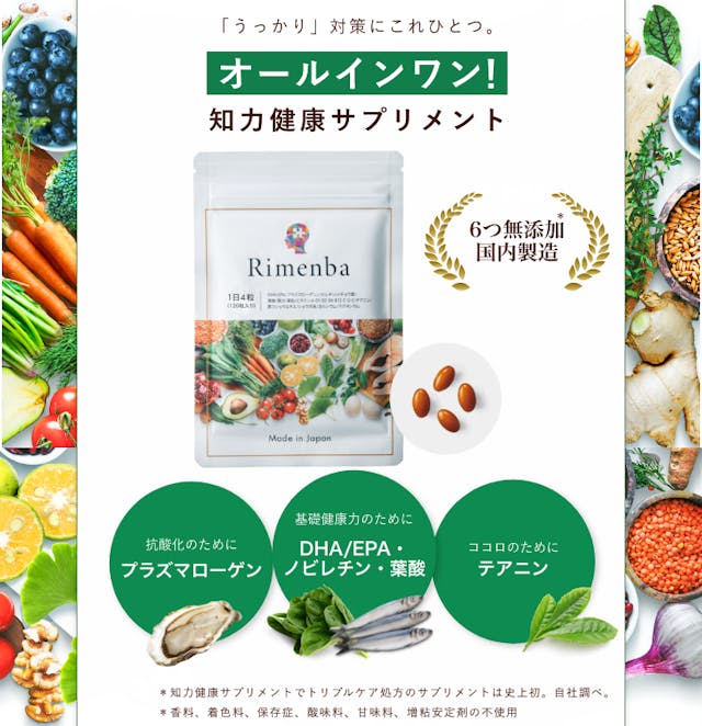 「うっかり」対策にこれひとつ。オールインワン。知力健康サプリメント。Rimenba(リメンバ）。6つ無添加、国内製造。抗酸化のためにプラズマローゲン。基礎健康力のためにDHA/EPA・ノビチレン・葉酸。ココロのためにテアニン。知力健康サプリメントでトリプルケア処方のサプリメントは史上初。自社調べ。香料、着色料、保存料、酸味料、甘味料、増粘安定剤の不使用。