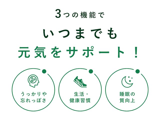 3つの機能でいつまでも元気をサポート。うっかりや忘れっぽさ、生活・健康習慣、睡眠の質向上。