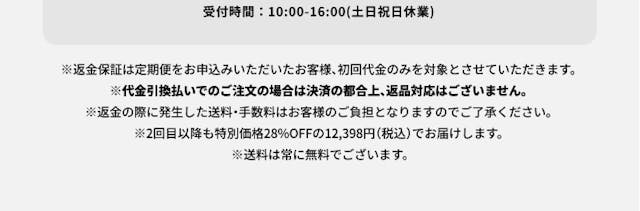 受付時間：10:00-16:00。（土日祝日休業）。返金保証は定期便をお申し込みいただいたお客様、初回代金のみを対象とさせていただきます。代金引換払いでのご注文の場合は決済の都合上、返品対応はございません。返金の際に発生した送料・手数料はお客様のご負担となりますのでご了承ください。2回目以降も特別価格約25%OFFの5,980円（税込6,458円）でお届けします。送料は常に無料です。初回特別価格での購入はお一人様1回限りとさせていただきます。
